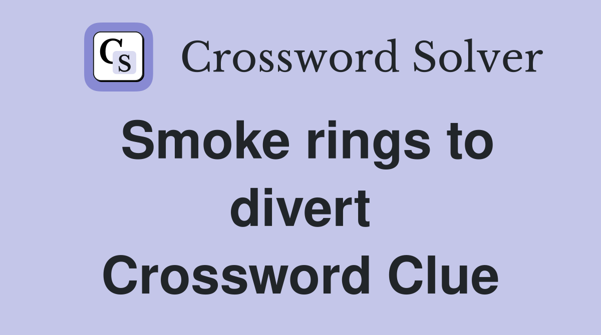 Smoke rings to divert Crossword Clue Answers Crossword Solver